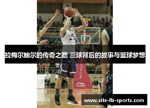 拉梅尔鲍尔的传奇之路 三球背后的故事与篮球梦想
