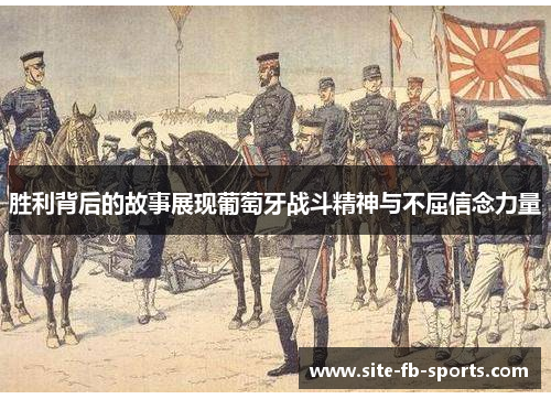 胜利背后的故事展现葡萄牙战斗精神与不屈信念力量 胜利背后的故事展现葡萄牙战斗精神与不屈信念力量