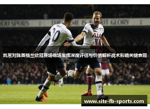 凯恩对阵英格兰欧冠赛场临场发挥深度评估与价值解析战术影响关键表现