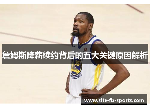 詹姆斯降薪续约背后的五大关键原因解析