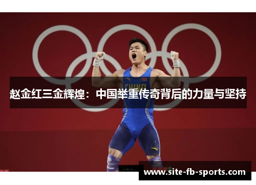 赵金红三金辉煌:中国举重传奇背后的力量与坚持 赵金红三金辉煌:中国举重传奇背后的力量与坚持