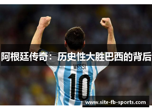 阿根廷传奇：历史性大胜巴西的背后